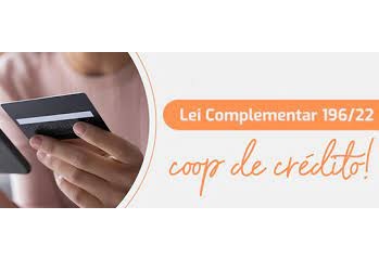 Nova Lei Complementar traz profundas mudanças para o Cooperativismo Financeiro